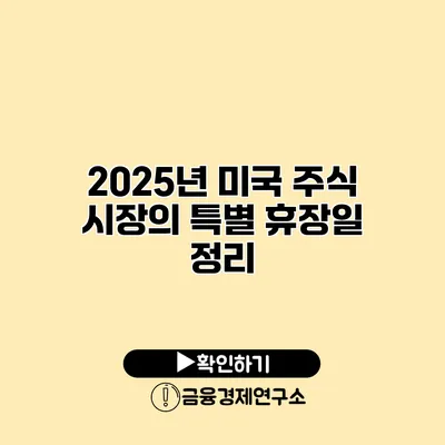 2025년 미국 주식 시장의 특별 휴장일 정리
