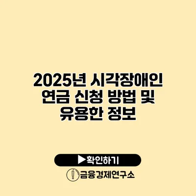 2025년 시각장애인 연금 신청 방법 및 유용한 정보