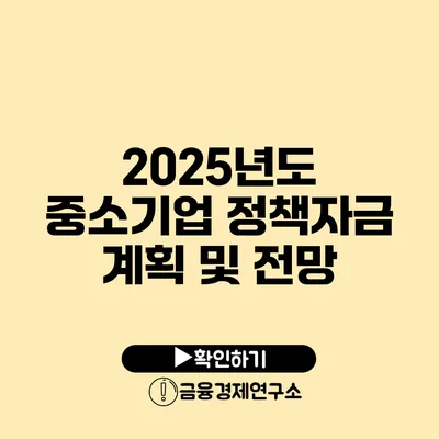 2025년도 중소기업 정책자금 계획 및 전망