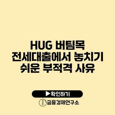 HUG 버팀목 전세대출에서 놓치기 쉬운 부적격 사유