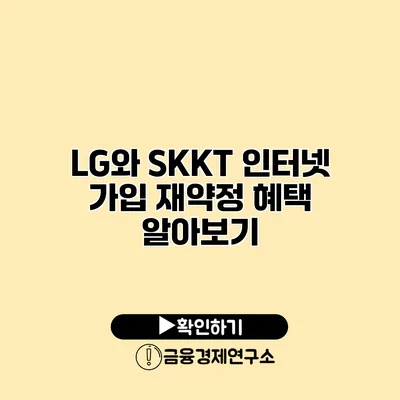 LG와 SKKT 인터넷 가입 재약정 혜택 알아보기