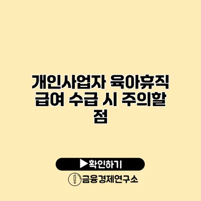 개인사업자 육아휴직 급여 수급 시 주의할 점