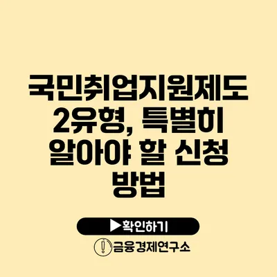 국민취업지원제도 2유형, 특별히 알아야 할 신청 방법