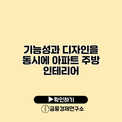 기능성과 디자인을 동시에 아파트 주방 인테리어