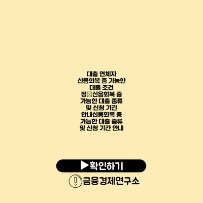 대출 연체자 신용회복 중 가능한 대출 조건 정�신용회복 중 가능한 대출 종류 및 신청 기간 안내신용회복 중 가능한 대출 종류 및 신청 기간 안내