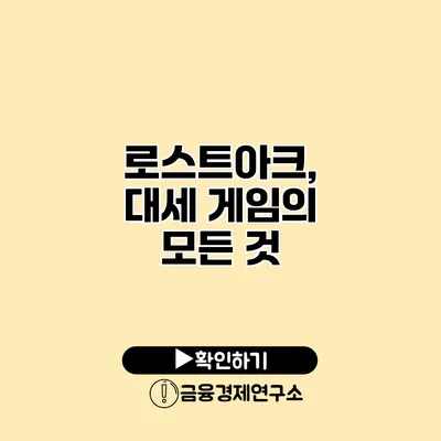 로스트아크, 대세 게임의 모든 것