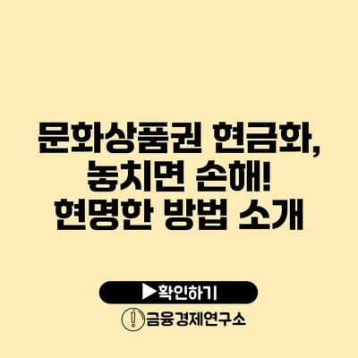 문화상품권 현금화, 놓치면 손해! 현명한 방법 소개
