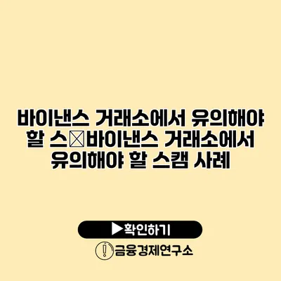 바이낸스 거래소에서 유의해야 할 스�바이낸스 거래소에서 유의해야 할 스캠 사례