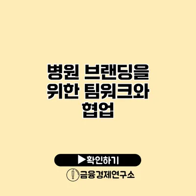 병원 브랜딩을 위한 팀워크와 협업