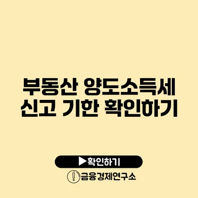 부동산 양도소득세 신고 기한 확인하기