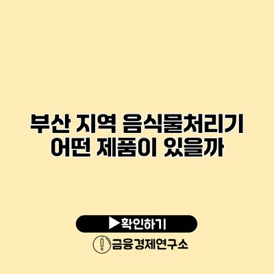 부산 지역 음식물처리기 어떤 제품이 있을까?