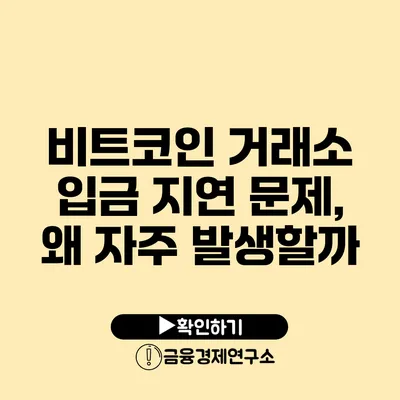 비트코인 거래소 입금 지연 문제, 왜 자주 발생할까?