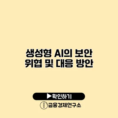 생성형 AI의 보안 위협 및 대응 방안