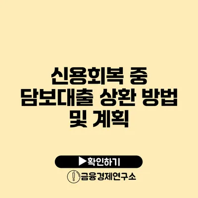 신용회복 중 담보대출 상환 방법 및 계획