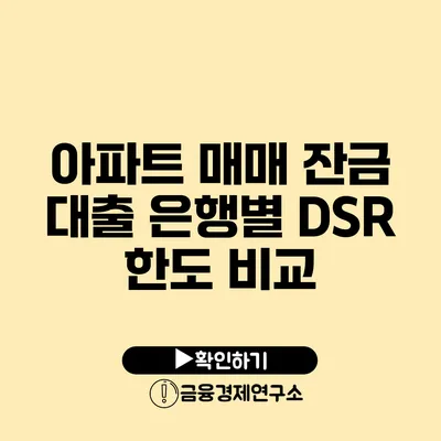 아파트 매매 잔금 대출 은행별 DSR 한도 비교