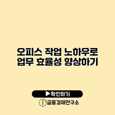 오피스 작업 노하우로 업무 효율성 향상하기