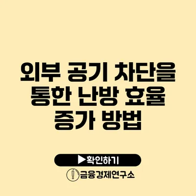 외부 공기 차단을 통한 난방 효율 증가 방법