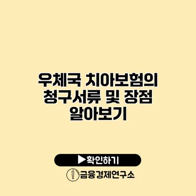 우체국 치아보험의 청구서류 및 장점 알아보기