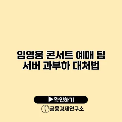 임영웅 콘서트 예매 팁 서버 과부하 대처법