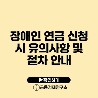 장애인 연금 신청 시 유의사항 및 절차 안내