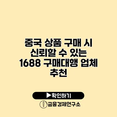 중국 상품 구매 시 신뢰할 수 있는 1688 구매대행 업체 추천