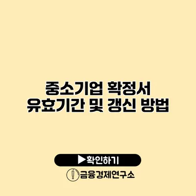 중소기업 확정서 유효기간 및 갱신 방법