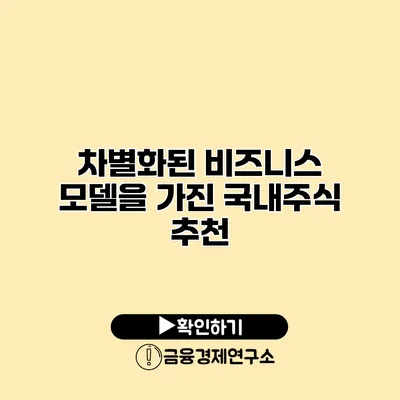 차별화된 비즈니스 모델을 가진 국내주식 추천