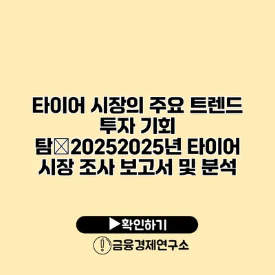 타이어 시장의 주요 트렌드 투자 기회 탐�20252025년 타이어 시장 조사 보고서 및 분석