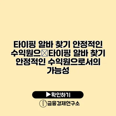 타이핑 알바 찾기 안정적인 수익원으�타이핑 알바 찾기 안정적인 수익원으로서의 가능성