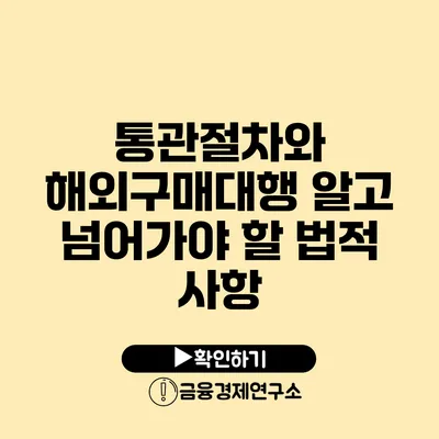 통관절차와 해외구매대행 알고 넘어가야 할 법적 사항