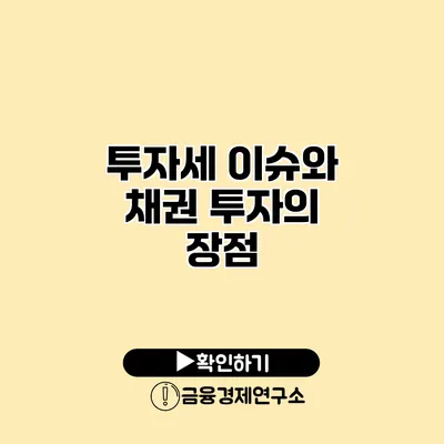 투자세 이슈와 채권 투자의 장점