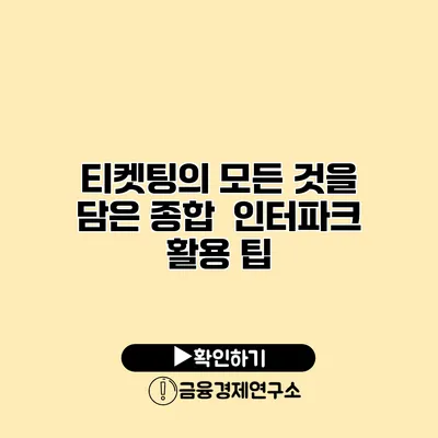 티켓팅의 모든 것을 담은 종합 인터파크 활용 팁