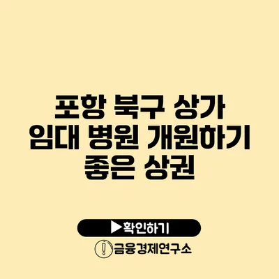 포항 북구 상가 임대 병원 개원하기 좋은 상권