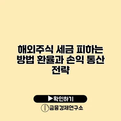 해외주식 세금 피하는 방법 환율과 손익 통산 전략