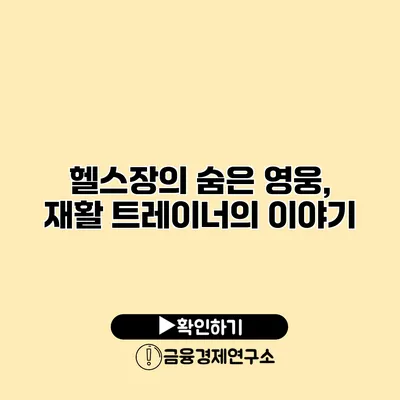 헬스장의 숨은 영웅, 재활 트레이너의 이야기