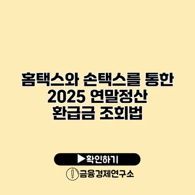 홈택스와 손택스를 통한 2025 연말정산 환급금 조회법