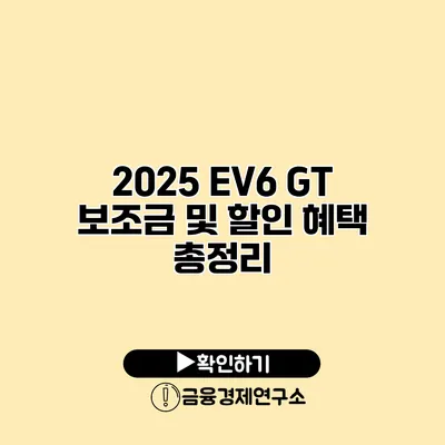 2025 EV6 GT 보조금 및 할인 혜택 총정리
