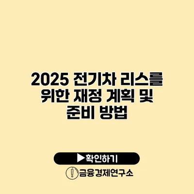 2025 전기차 리스를 위한 재정 계획 및 준비 방법