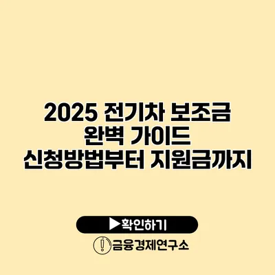 2025 전기차 보조금 완벽 가이드 신청방법부터 지원금까지