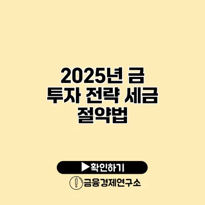 2025년 금 투자 전략 세금 절약법