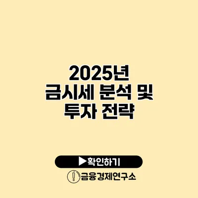 2025년 금시세 분석 및 투자 전략