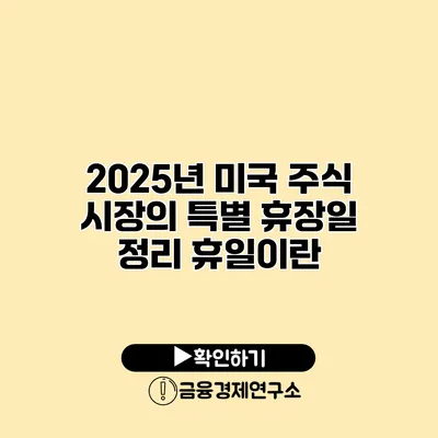 2025년 미국 주식 시장의 특별 휴장일 정리 휴일이란?