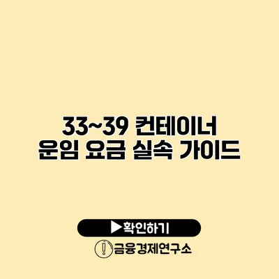 33~39 컨테이너 운임 요금 실속 가이드