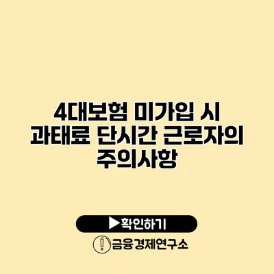 4대보험 미가입 시 과태료 단시간 근로자의 주의사항