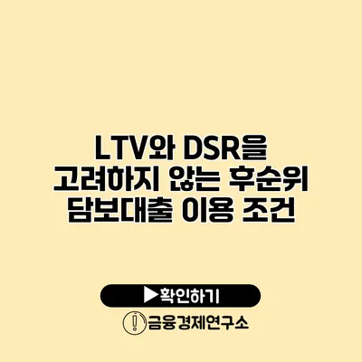 LTV와 DSR을 고려하지 않는 후순위 담보대출 이용 조건