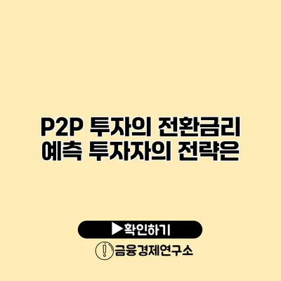 P2P 투자의 전환금리 예측 투자자의 전략은?