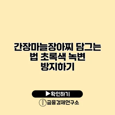 간장마늘장아찌 담그는 법 초록색 녹변 방지하기