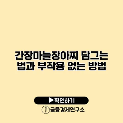 간장마늘장아찌 담그는 법과 부작용 없는 방법