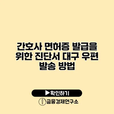 간호사 면허증 발급을 위한 진단서 대구 우편 발송 방법