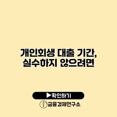 개인회생 대출 기간, 실수하지 않으려면?